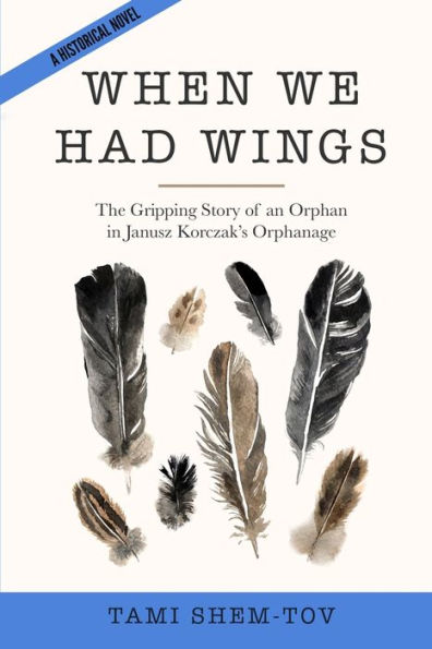 When We Had Wings: The Gripping Story of an Orphan Janusz Korczak's Orphanage. A Historical Novel
