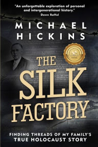 Free electronics book download The Silk Factory: Finding Threads of my Family's True Holocaust Story by Michael Hickins, Michael Hickins (English literature) 9789493276895