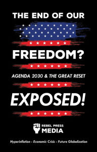 Title: The end of our freedom?: Agenda 2030 & the great reset exposed! Hyperinflation - Economic Crisis - Future Globalization, Author: Rebel Press Media