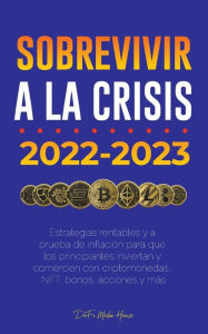 Title: Sobrevivir a la crisis: 2022-2023 Invertir: Estrategias rentables y a prueba de inflación para que los principiantes inviertan y comercien con criptomonedas, NFT, bonos, acciones y más, Author: DeFi Media House