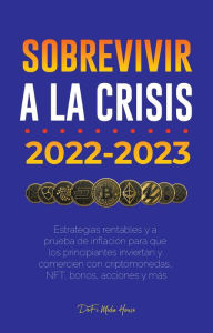 Title: Sobrevivir a la crisis: 2022-2023 Invertir: Estrategias rentables y a prueba de inflación para que los principiantes inviertan y comercien con criptomonedas, NFT, bonos, acciones y más, Author: DeFi Media House