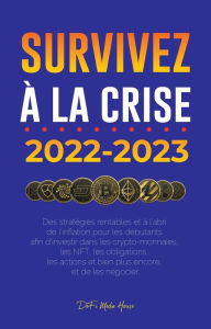 Title: Survivez à la crise !: 2022-2023 Investir: Des stratégies rentables et à l'abri de l'inflation pour les débutants afin d'investir dans les crypto-monnaies, les NFT, les obligations, les actions et bien plus encore, et de les négocier, Author: DeFi Media House