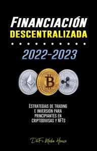 Title: Financiación descentralizada 2022-2023: Estrategias de trading e inversión para principiantes en criptodivisas y NFTs, Author: DeFi Media House