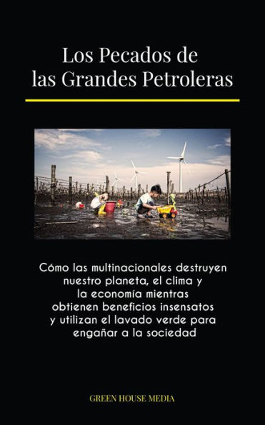 Los Pecados de las Grandes Petroleras: Cómo las multinacionales destruyen nuestro planeta, el clima y la economía mientras obtienen beneficios insensatos y utilizan el lavado verde para engañar a la sociedad