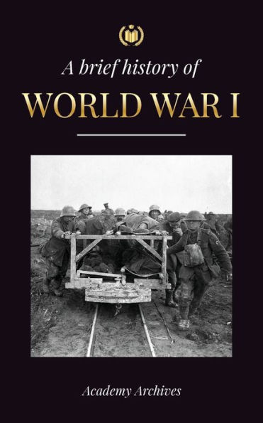 The Brief History of World War 1: The Great War, Western and Eastern Front Battles, Chemical Warfare, and how Germany Lost, Leading to the Treaty of Versailles (1914-1919)