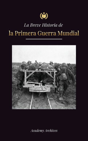 La Breve Historia de la Primera Guerra Mundial: La Gran Guerra, las batallas del frente occidental y oriental, la guerra quÃ¯Â¿Â½mica y cÃ¯Â¿Â½mo perdiÃ¯Â¿Â½ Alemania, lo que llevÃ¯Â¿Â½ al Tratado de Versalles (1914-1919)