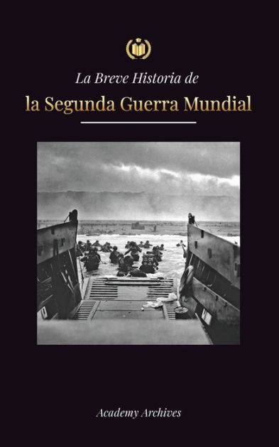 La Breve Historia de la Segunda Guerra Mundial: Adolf Hitler, la Alemania  nazi y el Tercer Reich, y las batallas desde las Blitzkriegs hasta las  bombas atómicas (1939-1945) by Academy Archives, Paperback |