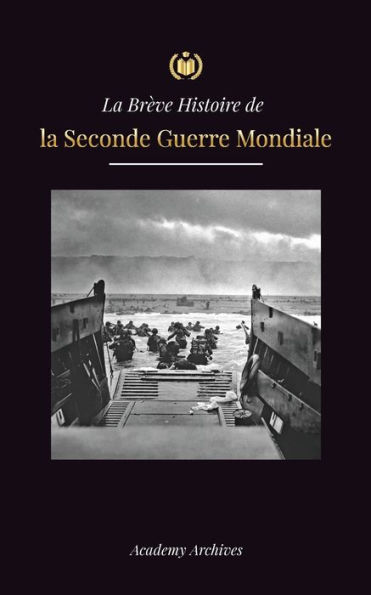 La Brï¿½ve Histoire de la Seconde Guerre Mondiale: L'ascension d'Adolf Hitler, l'Allemagne nazie et le Troisiï¿½me Reich, et les batailles, des blitzkriegs aux bombes atomiques (1939-1945)