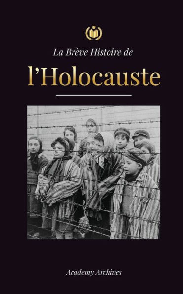 La Brève Histoire de l'Holocauste: La montée de l'antisémitisme en Allemagne nazie, Auschwitz et le génocide d'Hitler sur le peuple juif alimenté par le fascisme (1941-1945)