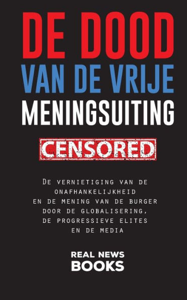 De dood van de vrije meningsuiting: De vernietiging van de onafhankelijkheid en de mening van de burger door de globalisering, de progressieve elites en de media