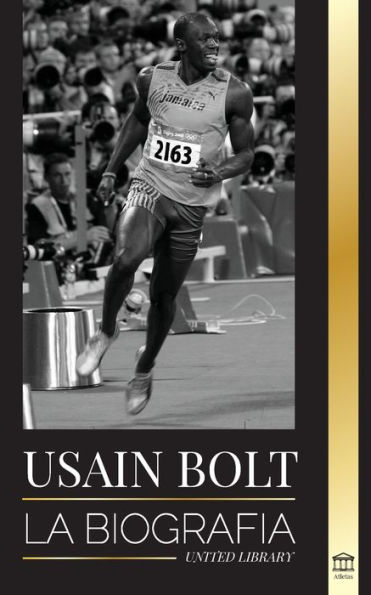 Usain Bolt: La biografï¿½a del hombre que corre mï¿½s rï¿½pido que un rayo