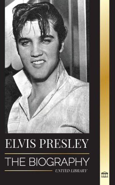 Elvis Presley: The Biography; The Fame, Gospel and Lonely Life of the King of Rock and Roll