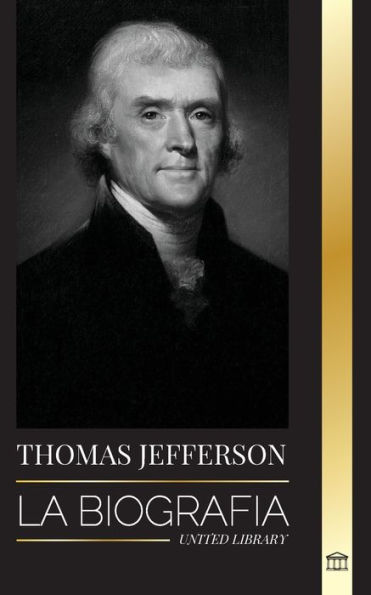 Thomas Jefferson: La biografÃ¯Â¿Â½a del autor y arquitecto del poder, el espÃ¯Â¿Â½ritu, la libertad y el arte de AmÃ¯Â¿Â½rica