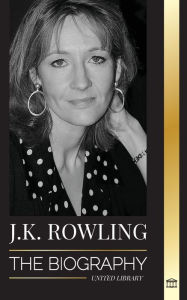 Title: J. K. Rowling: The Biography of the Highest Paid British Fantasy Author and her Life as a Philanthropist, Author: United Library