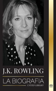 Title: J. K. Rowling: La biografï¿½a de la autora de fantasï¿½a britï¿½nica mejor pagada y su vida como filï¿½ntropa, Author: United Library