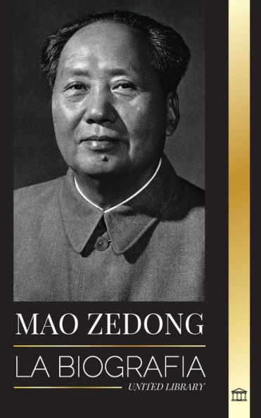 Mao Zedong: La biografï¿½a de Mao Tse-Tung; el revolucionario cultural, padre de la China moderna, su vida y el Partido Comunista