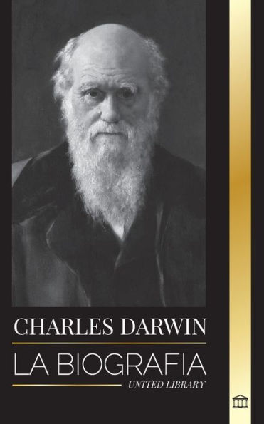 Charles Darwin: La biografï¿½a de un gran biï¿½logo y escritor del origen de las especies; su viaje y los diarios de la selecciï¿½n natural