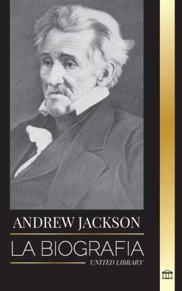 Andrew Jackson: La biografía de un líder patriótico sureño en la Casa Blanca