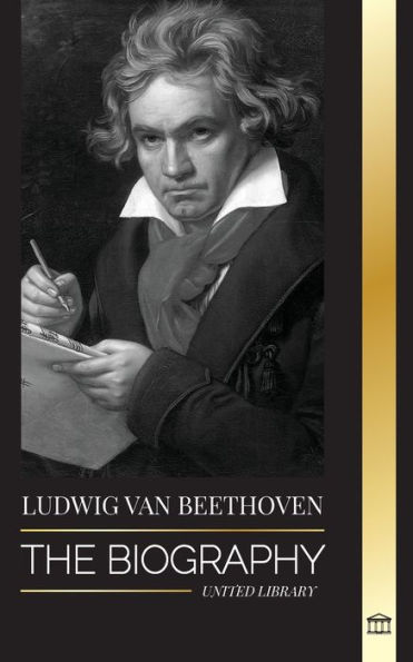 Ludwig van Beethoven: The Biography of a Genius Composor and his Famous Moonlight Sonata Revealed