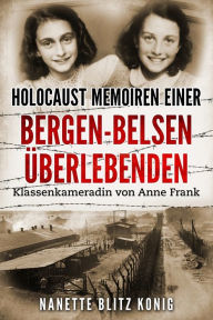 Title: Holocaust Memoiren einer Bergen-Belsen ï¿½berlebenden: Klassenkameradin von Anne Frank, Author: Nanette Blitz Konig