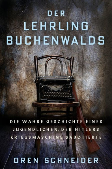 Der Lehrling Buchenwalds: Die wahre Geschichte eines Jugendlichen, der Hitlers Kriegsmaschine sabotierte