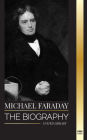 Michael Faraday: The biography of the father of electromagnetism and electrochemistry, his matter studies and teachings