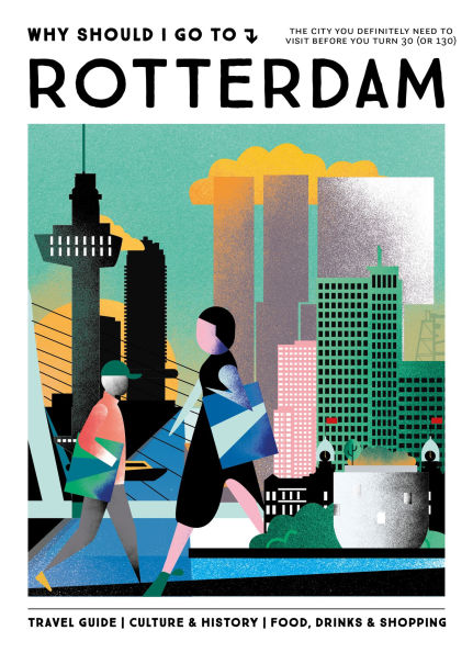 Why Should I Go To Rotterdam: The city you definitely need to visit before you turn 30 (or 130)