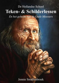 Title: De Hollandse School - Teken- & Schilderlessen en het geheim van de oude meesters, Author: Jennie Smallenbroek