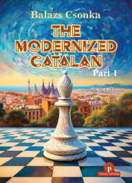 Free ebooks to download for free The Modernized Catalan - Volume 1: A Complete Opening Repertoire for White