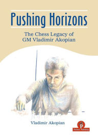 Title: Pushing Horizons: The Chess Legacy of GM Vladimir Akopian, Author: Akopian