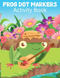 Title: Frog Dot Marker Activity Book for Kids: Dot Marker Coloring Book for Kids, Activity Book for Children, Animal Activity Book, Author: Laura Bidden