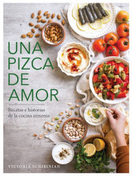 Title: Una pizca de amor: Recetas e historias de la cocina armenia, Author: Victoria Schirinian