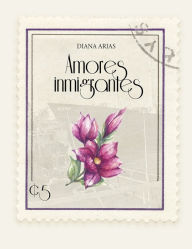 Title: Amores inmigrantes, Author: Diana Arias