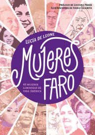 Title: Mujeres faro: 40 mujeres luminosas de toda América, Author: Lucía De Leone