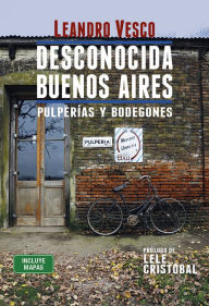 Title: Desconocida Buenos Aires. Pulperías y bodegones, Author: Leandro Vesco