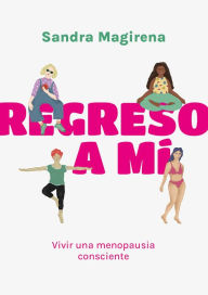 Title: Regreso a mí: Vivir una menopausia consciente, Author: Sandra Magirena