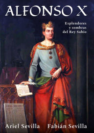 Title: Alfonso X: Esplendores y sombras del Rey Sabio, Author: Fabián Sevilla
