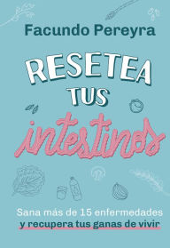Title: Resetea tus intestinos: Sana más de 15 enfermedades y recupera tus ganas de vivir, Author: Facundo Pereyra