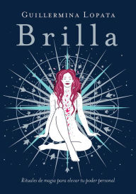 Title: Brilla: Rituales de magia para elevar tu poder personal, Author: Guillermina Lopata