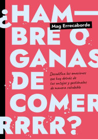 Title: ¿Hambre o ganas de comer?: Decodifica las emociones que hay detrás de tus antojos y gestiónalas de manera saludable, Author: Mag Errecaborde