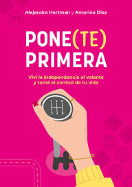 Title: Pone(te) primera: Viví la independencia al volante y tomá el control de tu vida, Author: Alejandra Hartman