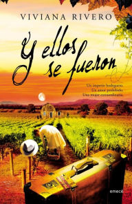 Title: Y ellos se fueron: Un imperio bodeguero. Un amor prohibido. Una mujer extraordinaria., Author: Viviana Elena Rivero