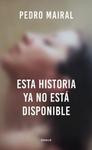 Title: Esta historia ya no está disponible, Author: Pedro Mairal