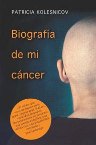 Title: Biografia de Mi Cancer, Author: Patricia Kolesnicov