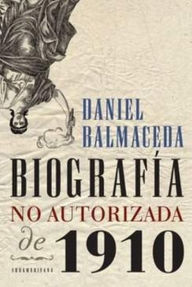 Title: Biografía no autorizada de 1910, Author: Daniel Balmaceda