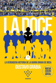 Title: La doce (Edición corregida y ampliada): La verdadera historia de la barra brava de Boca, Author: Gustavo Grabia
