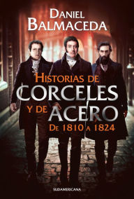 Title: Historias de corceles y de acero (de 1810 a 1824), Author: Daniel Balmaceda