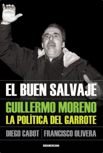 El buen salvaje: Guillermo Moreno. La política del garrote