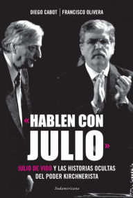 Title: Hablen con Julio: Julio De Vido y las historias ocultas del poder kirchnerista, Author: Diego Cabot