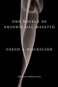 Title: Fuego a discreción, Author: Antonio Dal Masetto